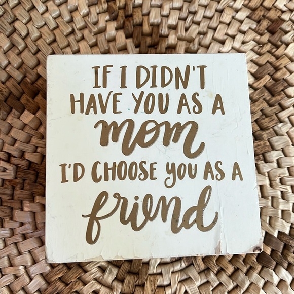 💝10/$10💝Wooden Sign "If I didn't have you as a Mom I'd choose you as a Friend" - Picture 1 of 11